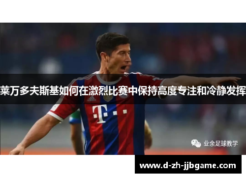 莱万多夫斯基如何在激烈比赛中保持高度专注和冷静发挥