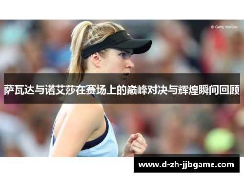 萨瓦达与诺艾莎在赛场上的巅峰对决与辉煌瞬间回顾 萨瓦达与诺艾莎在赛场上的巅峰对决与辉煌瞬间回顾