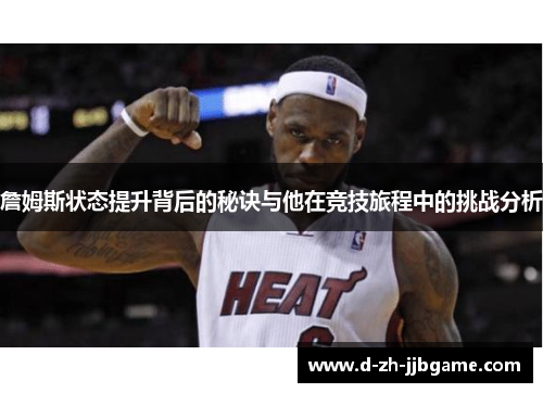 詹姆斯状态提升背后的秘诀与他在竞技旅程中的挑战分析 詹姆斯状态提升背后的秘诀与他在竞技旅程中的挑战分析