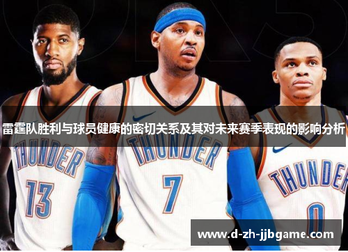 雷霆队胜利与球员健康的密切关系及其对未来赛季表现的影响分析 雷霆队胜利与球员健康的密切关系及其对未来赛季表现的影响分析