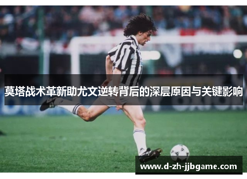 莫塔战术革新助尤文逆转背后的深层原因与关键影响