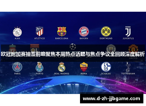 欧冠附加赛抽签前瞻聚焦本周热点话题与焦点争议全回顾深度解析