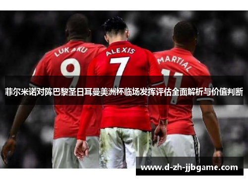 菲尔米诺对阵巴黎圣日耳曼美洲杯临场发挥评估全面解析与价值判断 菲尔米诺对阵巴黎圣日耳曼美洲杯临场发挥评估全面解析与价值判断