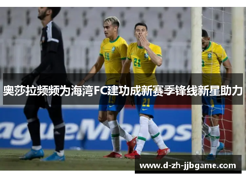 奥莎拉频频为海湾FC建功成新赛季锋线新星助力