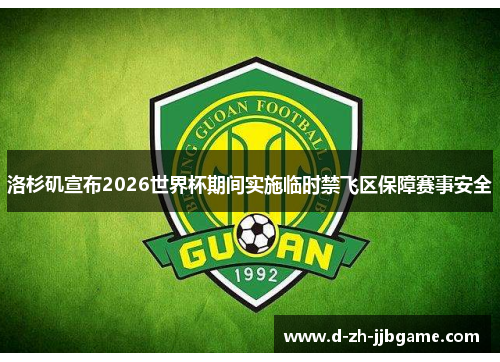 洛杉矶宣布2026世界杯期间实施临时禁飞区保障赛事安全 洛杉矶宣布2026世界杯期间实施临时禁飞区保障赛事安全