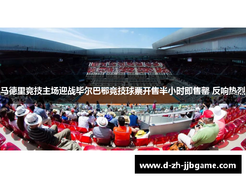 马德里竞技主场迎战毕尔巴鄂竞技球票开售半小时即售罄 反响热烈