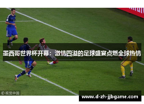 墨西哥世界杯开幕：激情四溢的足球盛宴点燃全球热情