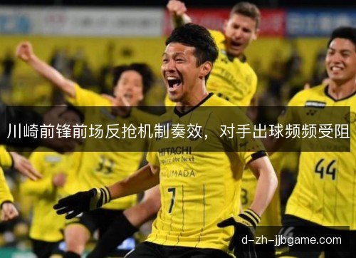 川崎前锋前场反抢机制奏效，对手出球频频受阻